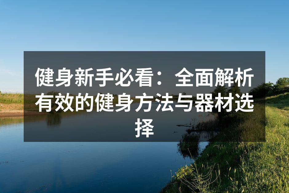 健身新手必看：全面解析有效的健身方法与器材选择